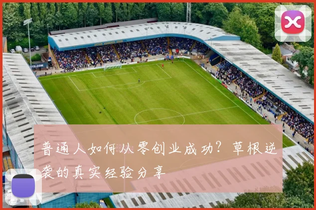 普通人如何从零创业成功？草根逆袭的真实经验分享